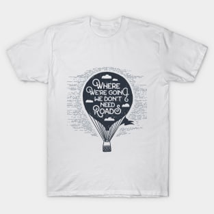 Air Balloon. Where We Going We Don't Need Roads T-Shirt